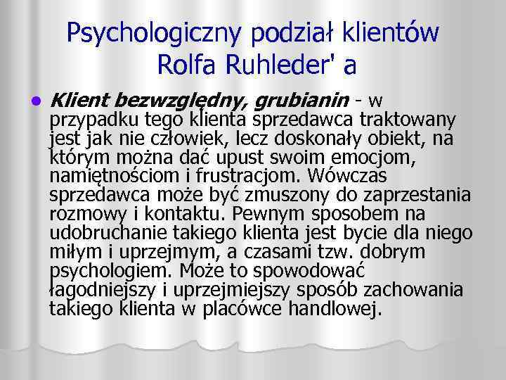 Psychologiczny podział klientów Rolfa Ruhleder' a l Klient bezwzględny, grubianin - w przypadku tego