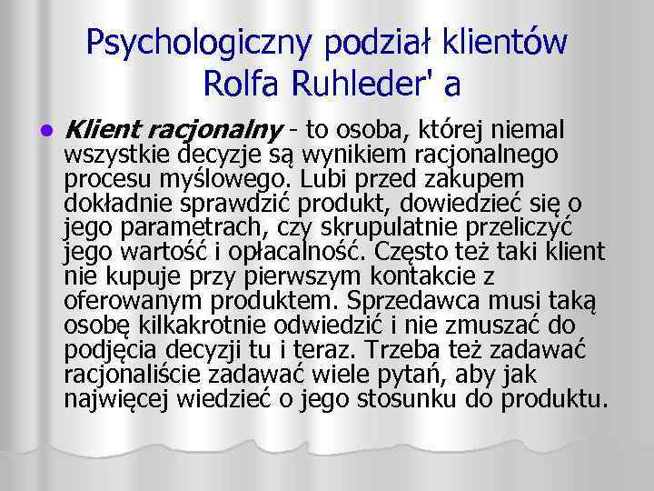 Psychologiczny podział klientów Rolfa Ruhleder' a l Klient racjonalny - to osoba, której niemal