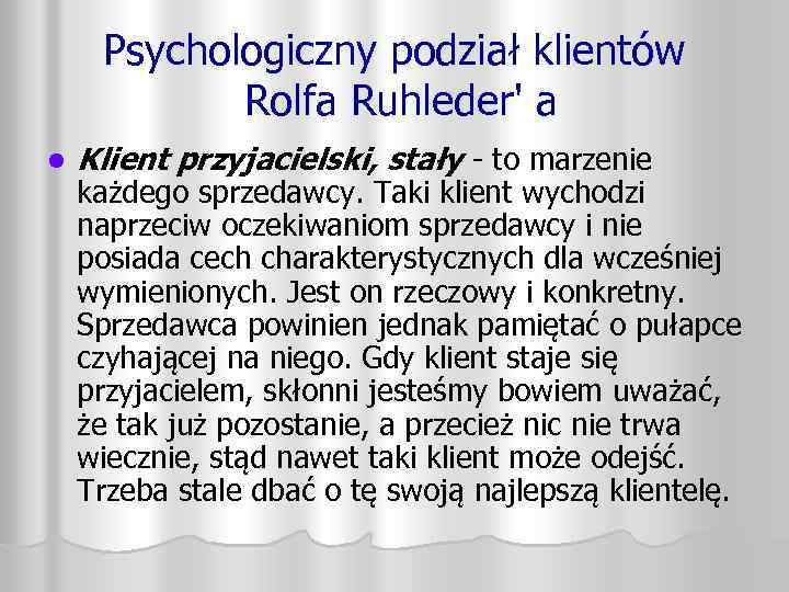 Psychologiczny podział klientów Rolfa Ruhleder' a l Klient przyjacielski, stały - to marzenie każdego