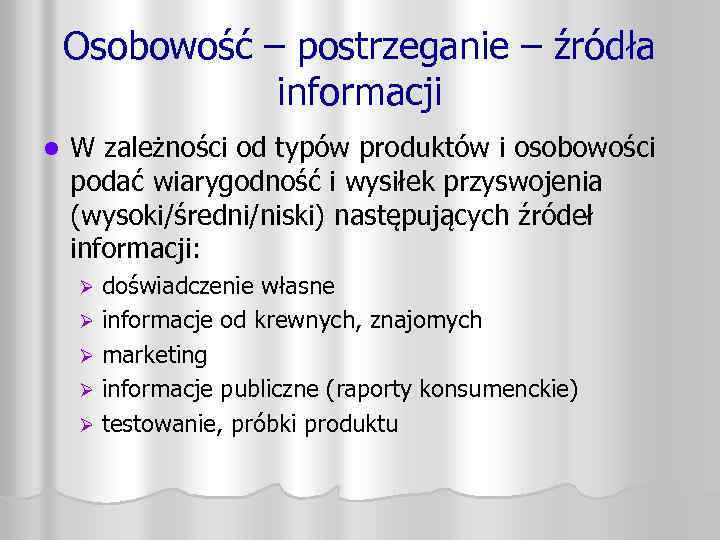 Osobowość – postrzeganie – źródła informacji l W zależności od typów produktów i osobowości