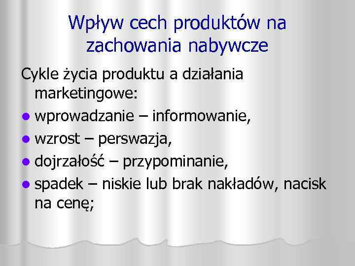 Wpływ cech produktów na zachowania nabywcze Cykle życia produktu a działania marketingowe: l wprowadzanie