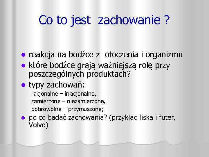 Co to jest zachowanie ? reakcja na bodźce z otoczenia i organizmu l które