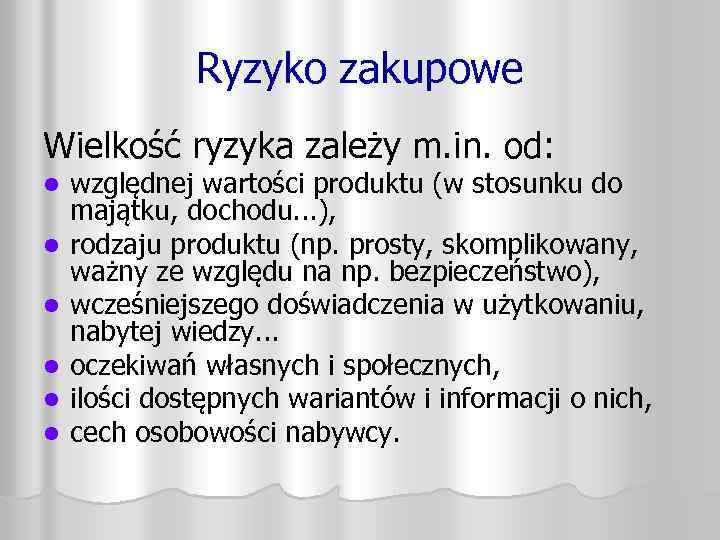 Ryzyko zakupowe Wielkość ryzyka zależy m. in. od: l l l względnej wartości produktu