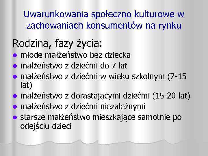 Uwarunkowania społeczno kulturowe w zachowaniach konsumentów na rynku Rodzina, fazy życia: l l l