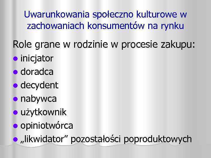 Uwarunkowania społeczno kulturowe w zachowaniach konsumentów na rynku Role grane w rodzinie w procesie