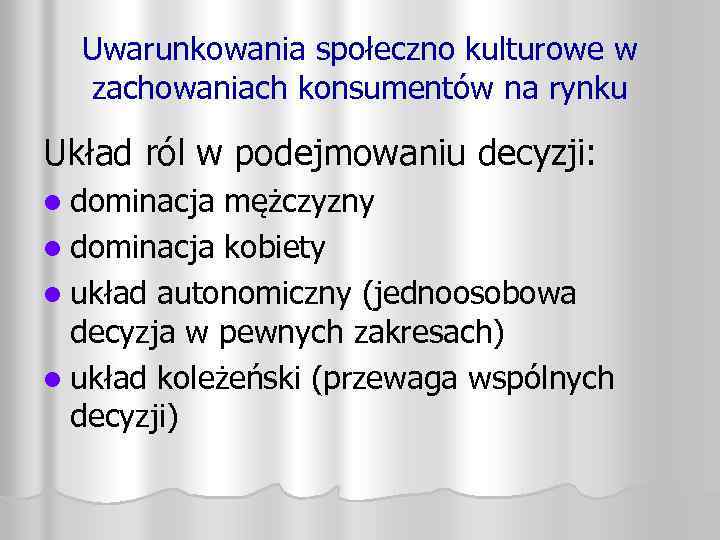 Uwarunkowania społeczno kulturowe w zachowaniach konsumentów na rynku Układ ról w podejmowaniu decyzji: l