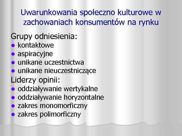 Uwarunkowania społeczno kulturowe w zachowaniach konsumentów na rynku Grupy odniesienia: l l kontaktowe aspiracyjne