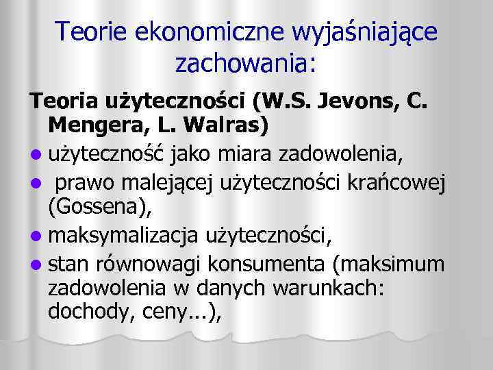 Teorie ekonomiczne wyjaśniające zachowania: Teoria użyteczności (W. S. Jevons, C. Mengera, L. Walras) l