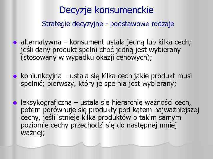 Decyzje konsumenckie Strategie decyzyjne - podstawowe rodzaje l alternatywna – konsument ustala jedną lub