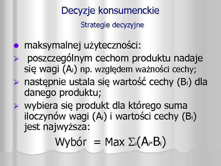 Decyzje konsumenckie Strategie decyzyjne maksymalnej użyteczności: Ø poszczególnym cechom produktu nadaje się wagi (Ai)