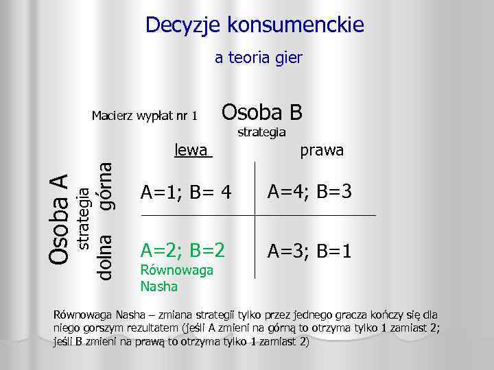 Decyzje konsumenckie a teoria gier Macierz wypłat nr 1 Osoba B górna A=4; B=3