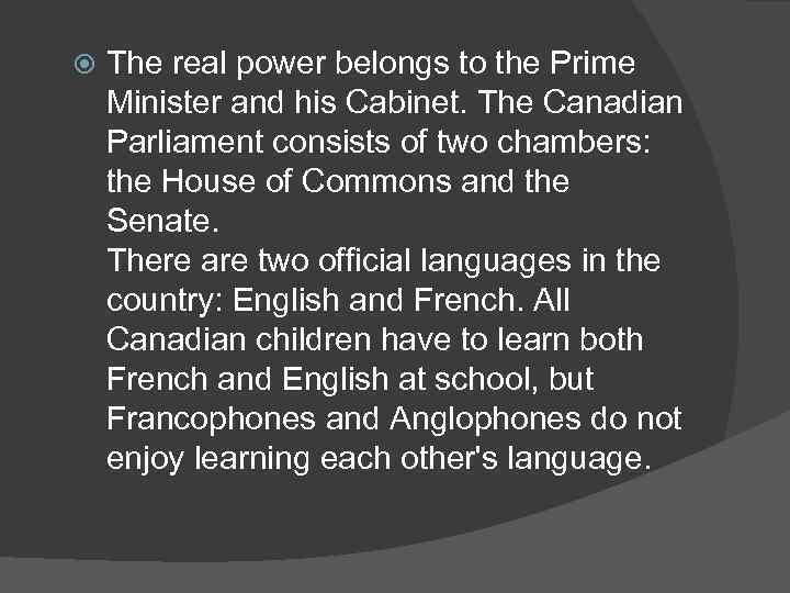  The real power belongs to the Prime Minister and his Cabinet. The Canadian