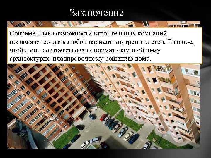 Заключение Современные возможности строительных компаний позволяют создать любой вариант внутренних стен. Главное, чтобы они