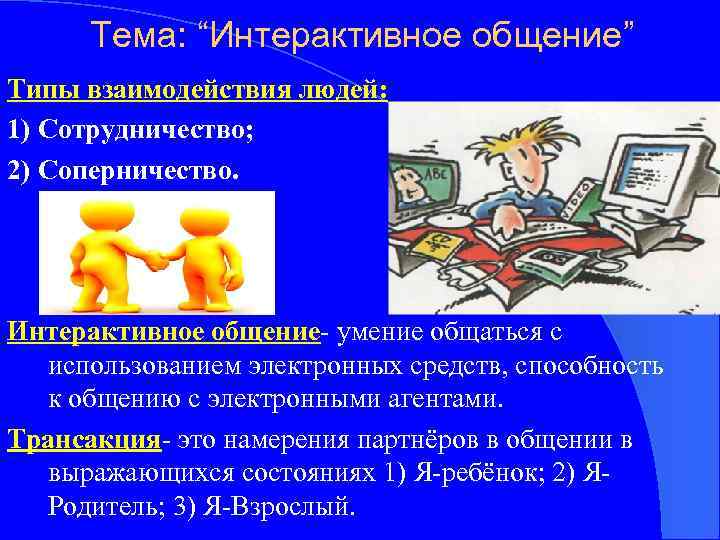 Тема: “Интерактивное общение” Типы взаимодействия людей: 1) Сотрудничество; 2) Соперничество. Интерактивное общение- умение общаться