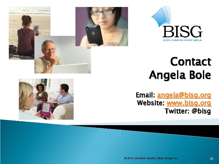 Contact Angela Bole Email: angela@bisg. org Website: www. bisg. org Twitter: @bisg © 2010,