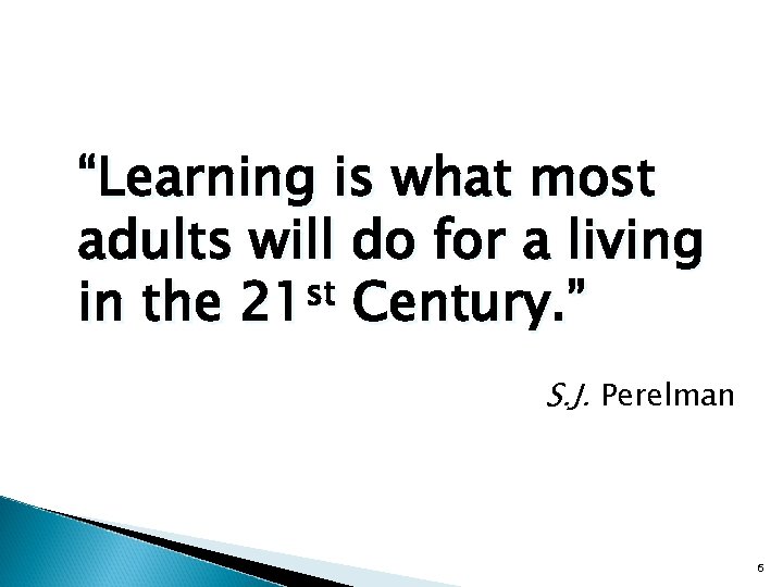 “Learning is what most adults will do for a living in the 21 st