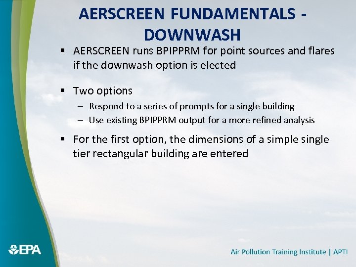 AERSCREEN FUNDAMENTALS DOWNWASH § AERSCREEN runs BPIPPRM for point sources and flares if the