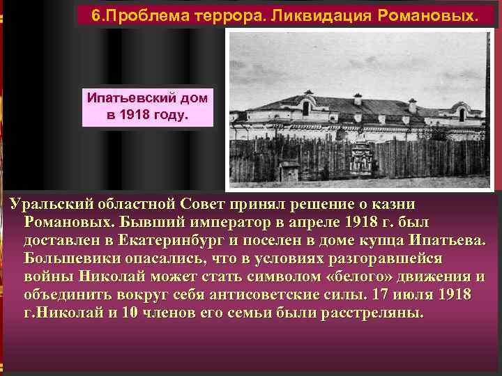 6. Проблема террора. Ликвидация Романовых. Ипатьевский дом в 1918 году. Уральский областной Совет принял