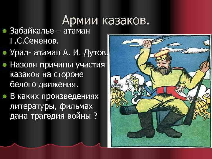 Армии казаков. Забайкалье – атаман Г. С. Семенов. l Урал- атаман А. И. Дутов.