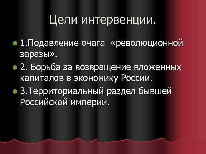 Цели интервенции. l 1. Подавление очага «революционной заразы» . l 2. Борьба за возвращение