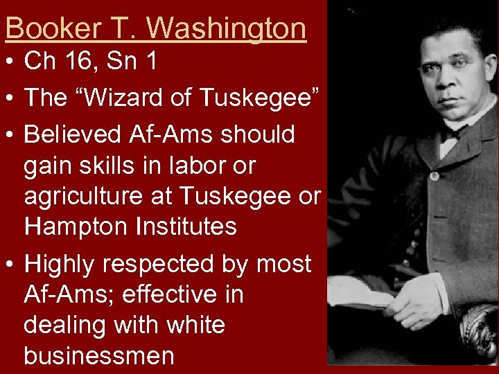 Booker T. Washington • Ch 16, Sn 1 • The “Wizard of Tuskegee” •