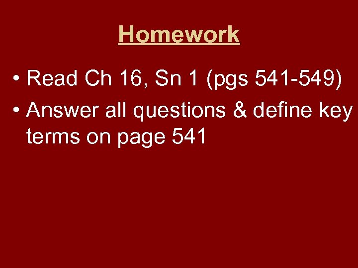 Homework • Read Ch 16, Sn 1 (pgs 541 -549) • Answer all questions