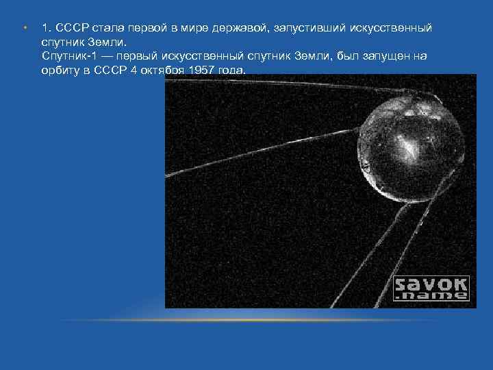  • 1. СССР стала первой в мире державой, запустивший искусственный спутник Земли. Спутник-1