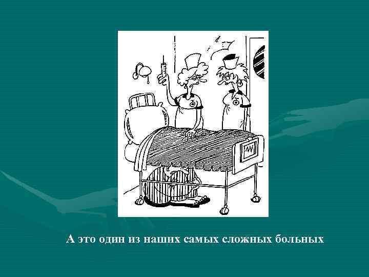 А это один из наших самых сложных больных 