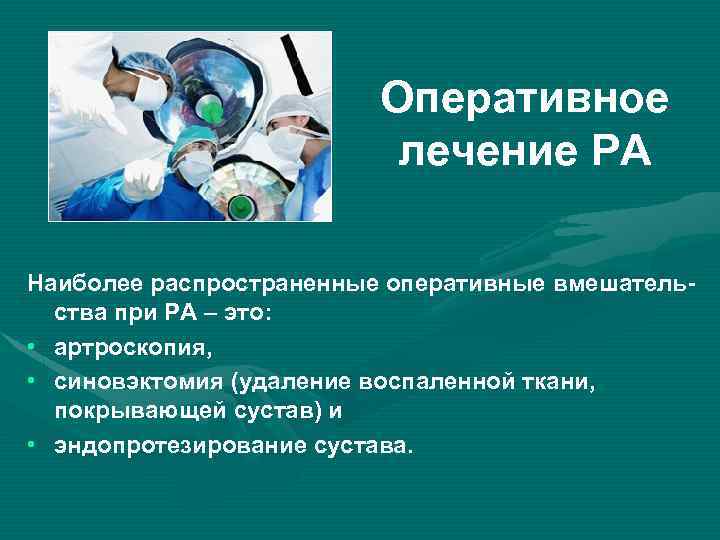 Оперативное лечение РА Наиболее распространенные оперативные вмешательства при РА – это: • артроскопия, •