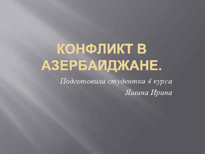 КОНФЛИКТ В АЗЕРБАЙДЖАНЕ. Подготовила студентка 4 курса Яшина Ирина 