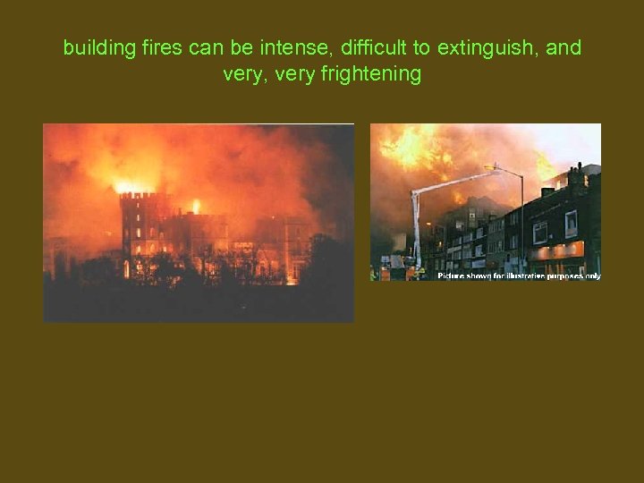 building fires can be intense, difficult to extinguish, and very, very frightening 