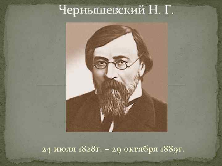Чернышевский Н. Г. 24 июля 1828 г. – 29 октября 1889 г. 