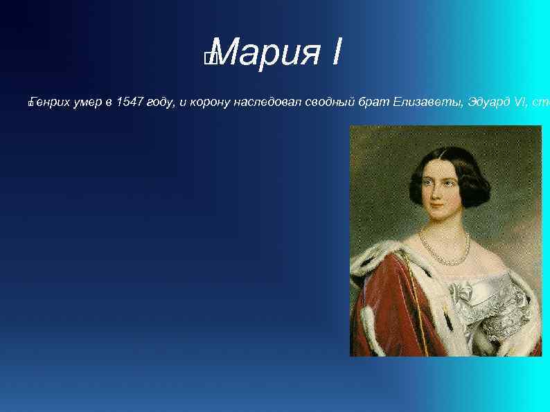 Мария I Генрих умер в 1547 году, и корону наследовал сводный брат Елизаветы, Эдуард
