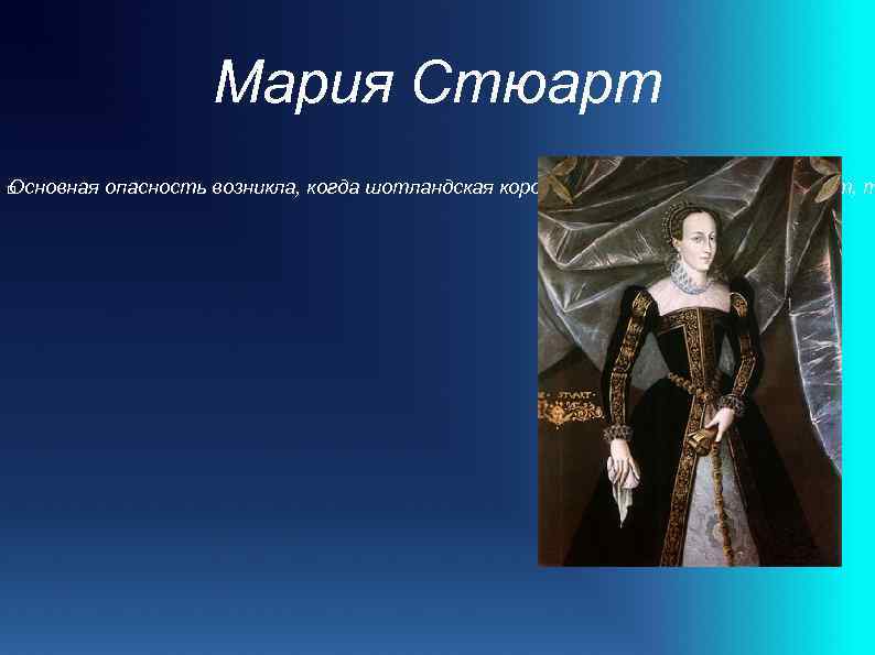 Мария Стюарт Основная опасность возникла, когда шотландская королева, католичка Мария Стюарт, т 