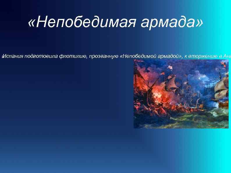  «Непобедимая армада» Испания подготовила флотилию, прозванную «Непобедимой армадой» , к вторжению в Анг