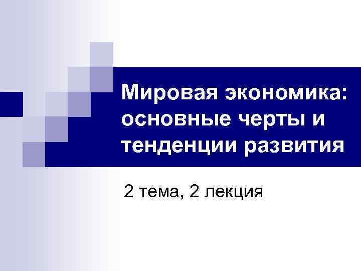 Мировая экономика: основные черты и тенденции развития 2 тема, 2 лекция 