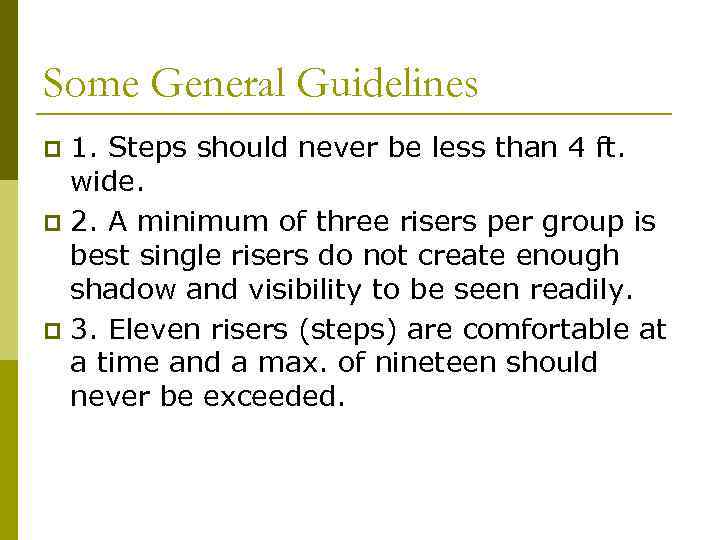 Some General Guidelines 1. Steps should never be less than 4 ft. wide. p
