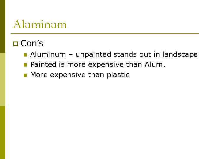 Aluminum p Con’s n n n Aluminum – unpainted stands out in landscape Painted