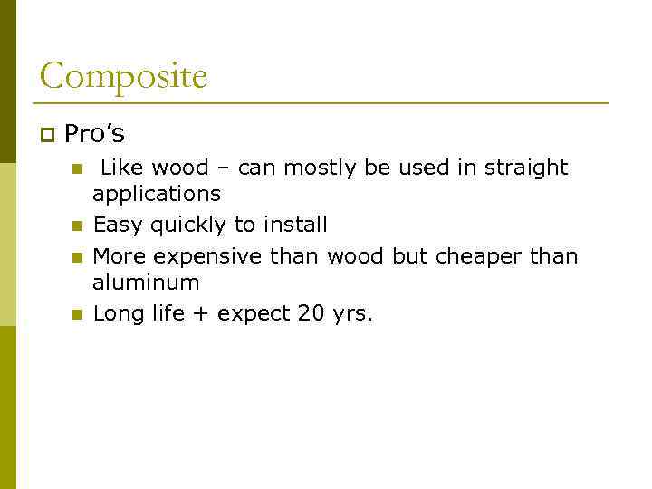 Composite p Pro’s n n Like wood – can mostly be used in straight