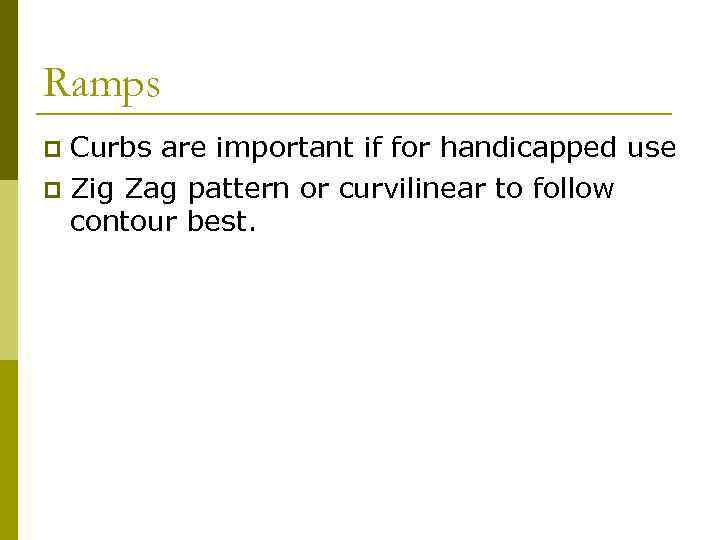 Ramps Curbs are important if for handicapped use p Zig Zag pattern or curvilinear