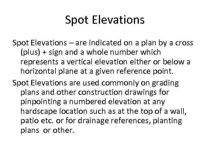 Spot Elevations – are indicated on a plan by a cross (plus) + sign