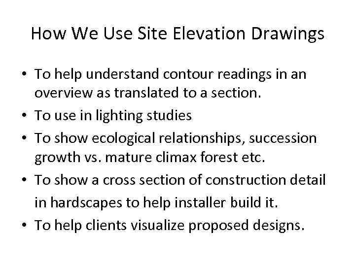 How We Use Site Elevation Drawings • To help understand contour readings in an