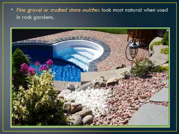  • Fine gravel or crushed stone mulches look most natural when used in