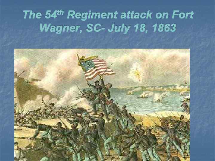 The 54 th Regiment attack on Fort Wagner, SC- July 18, 1863 