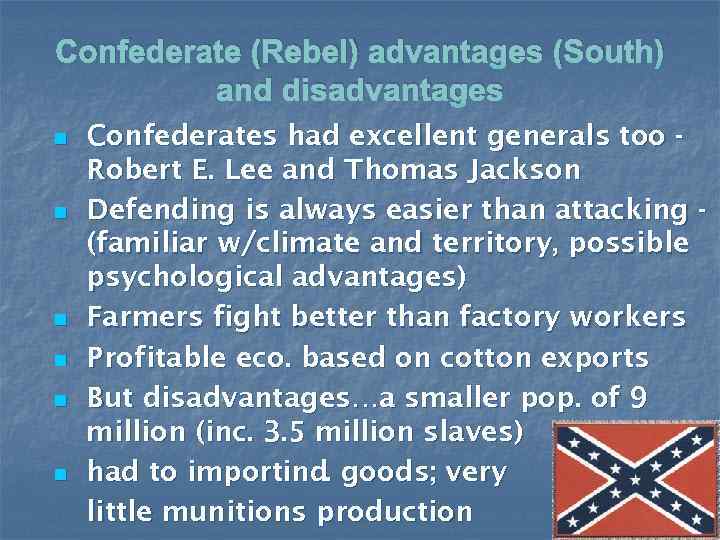 Confederate (Rebel) advantages (South) and disadvantages n n n Confederates had excellent generals too