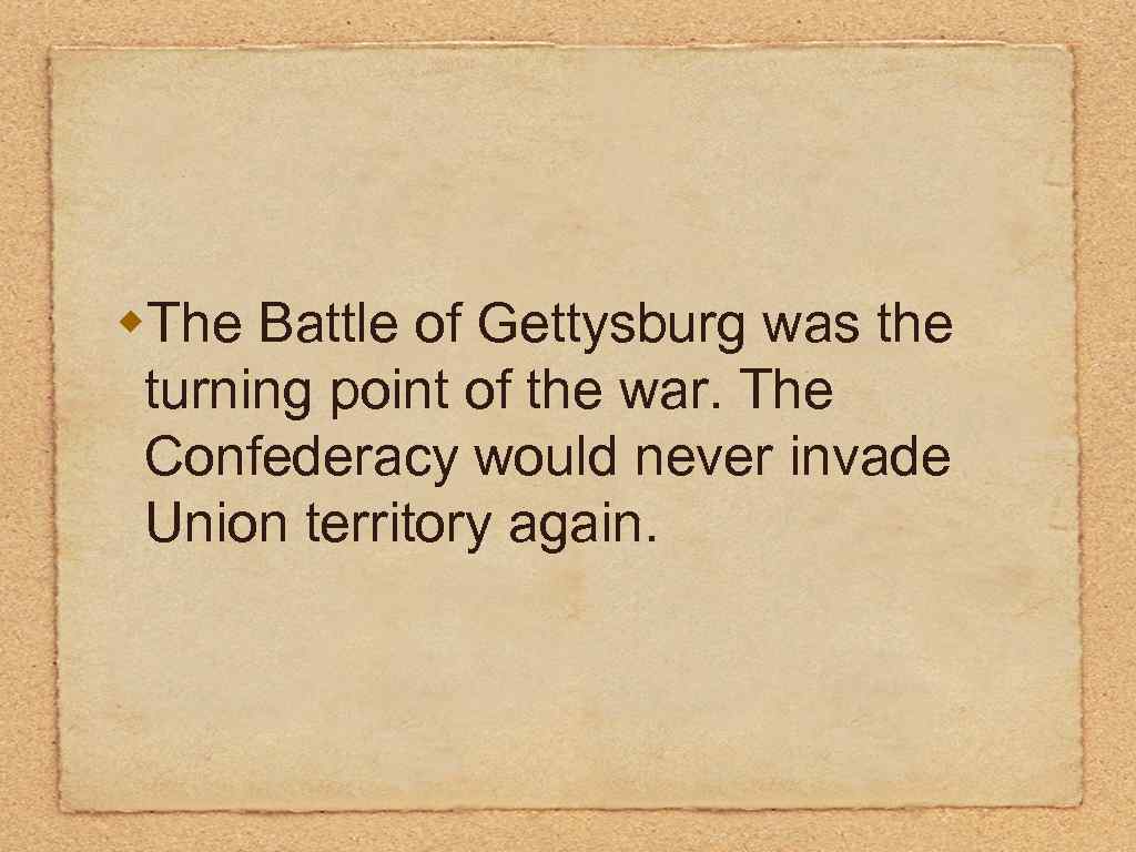 w. The Battle of Gettysburg was the turning point of the war. The Confederacy