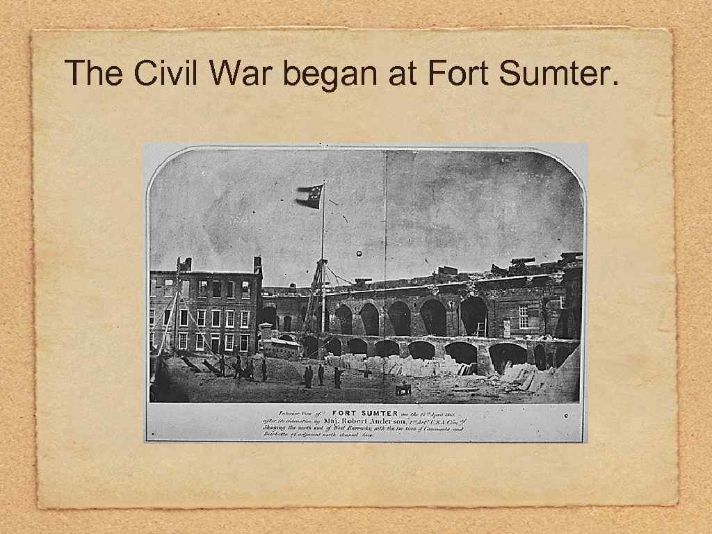 The Civil War began at Fort Sumter. 