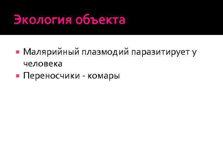 Экология объекта Малярийный плазмодий паразитирует у человека Переносчики - комары 