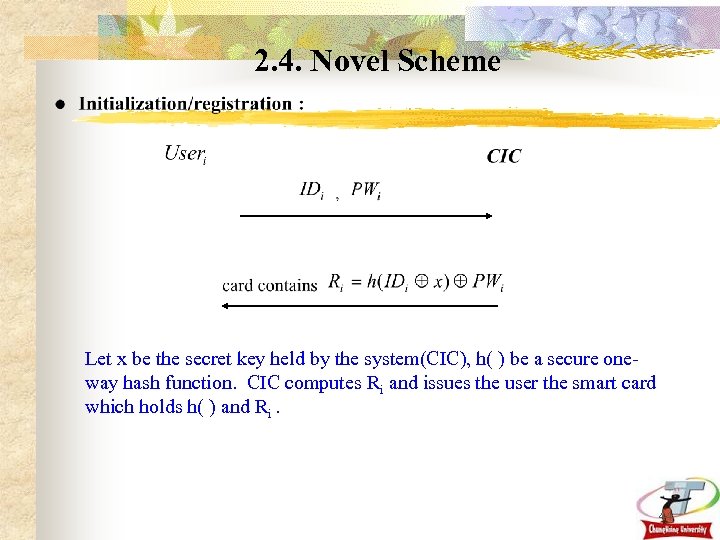 2. 4. Novel Scheme Let x be the secret key held by the system(CIC),
