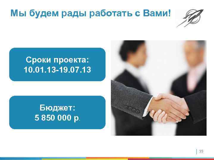Мы будем рады работать с Вами! Сроки проекта: 10. 01. 13 -19. 07. 13